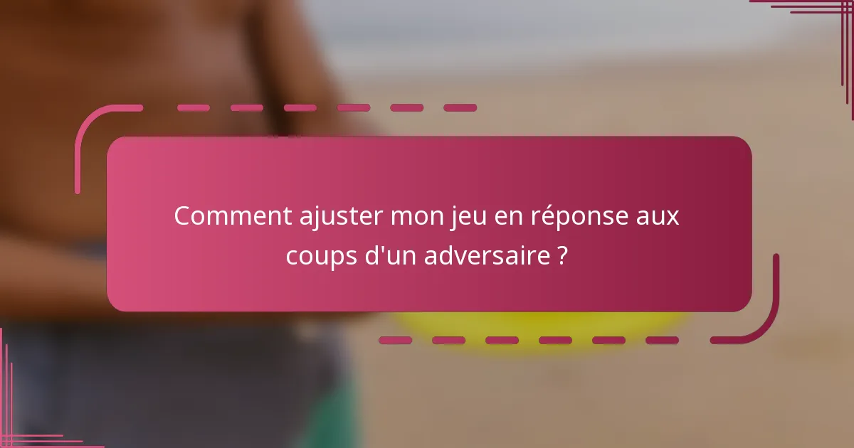 Comment ajuster mon jeu en réponse aux coups d'un adversaire ?