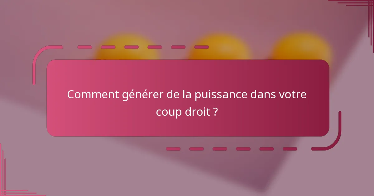 Comment générer de la puissance dans votre coup droit ?