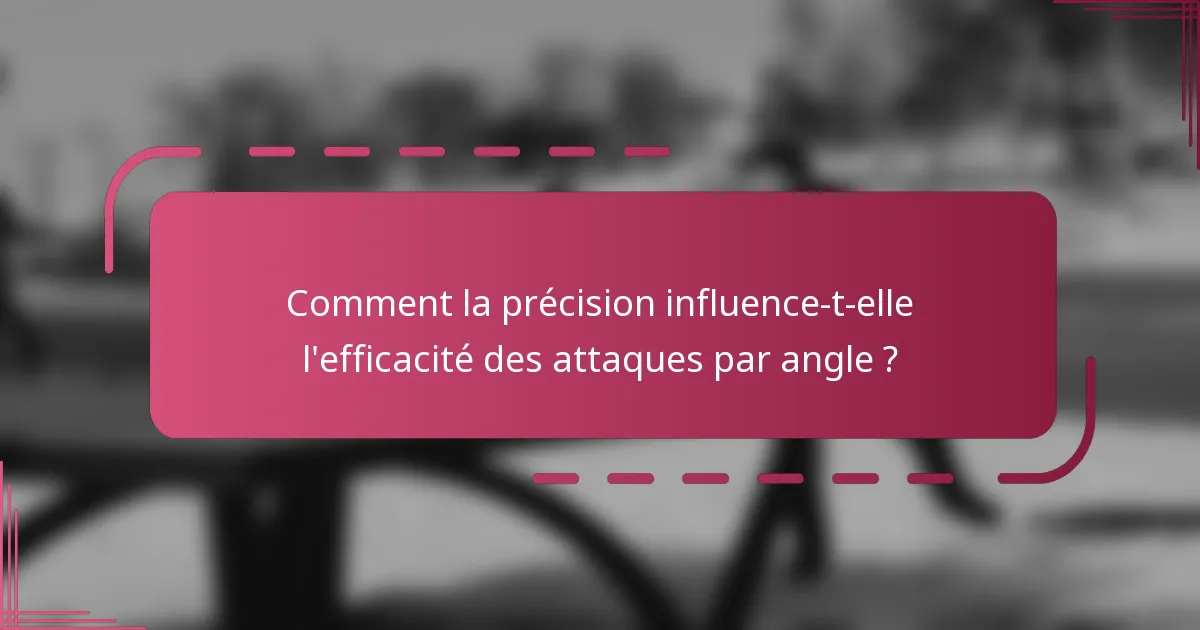 Comment la précision influence-t-elle l'efficacité des attaques par angle ?