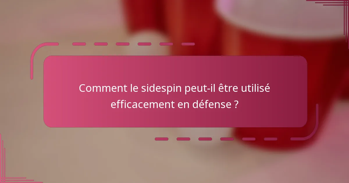 Comment le sidespin peut-il être utilisé efficacement en défense ?