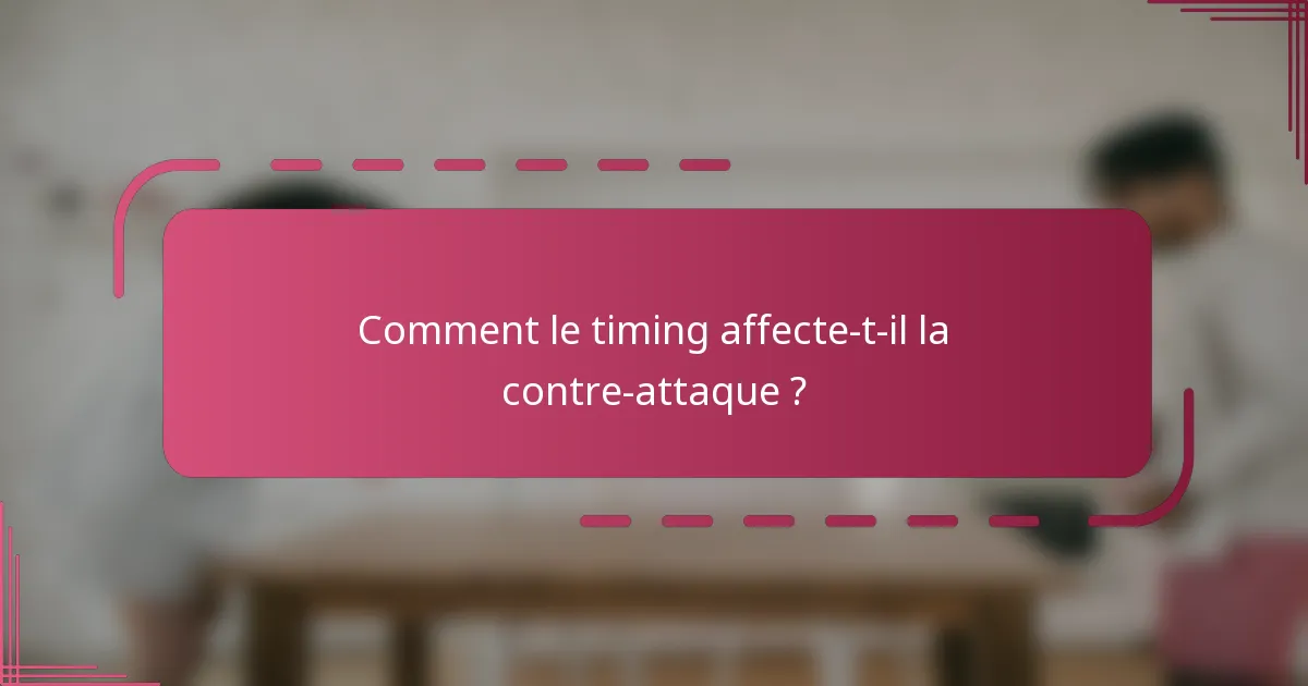 Comment le timing affecte-t-il la contre-attaque ?