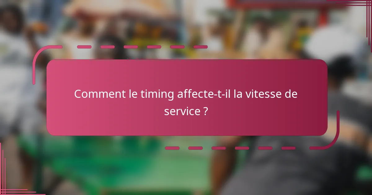 Comment le timing affecte-t-il la vitesse de service ?