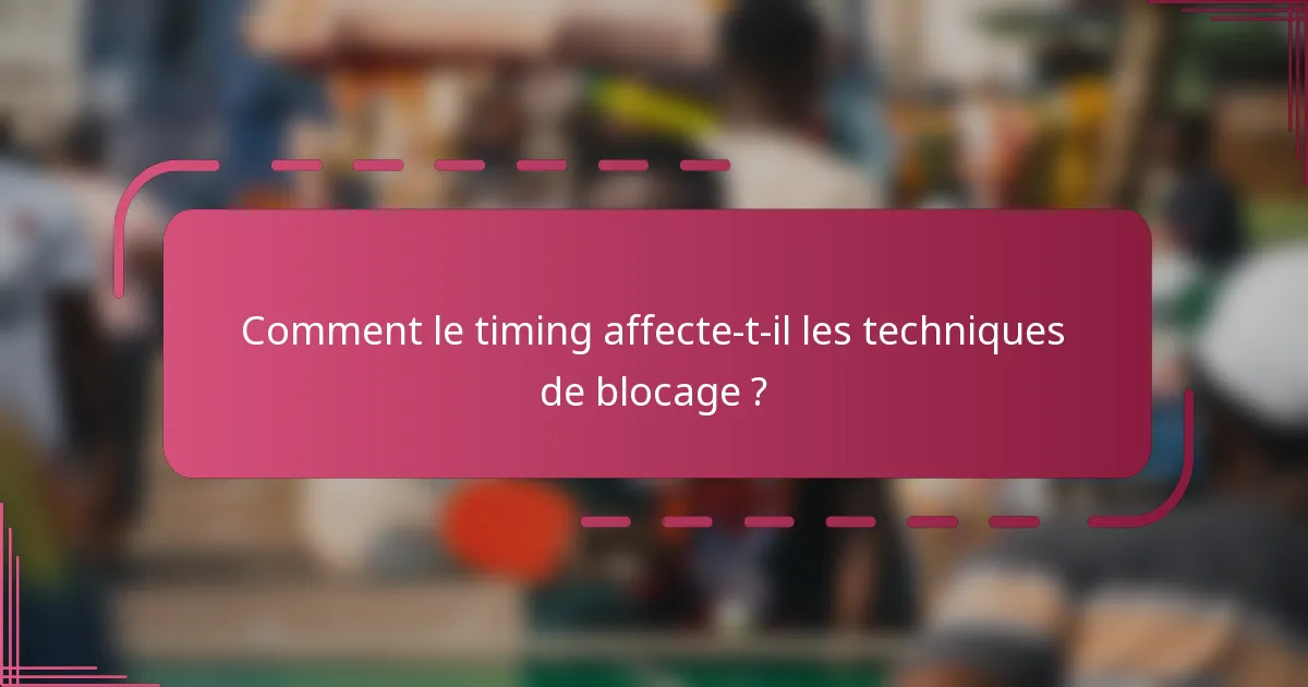 Comment le timing affecte-t-il les techniques de blocage ?