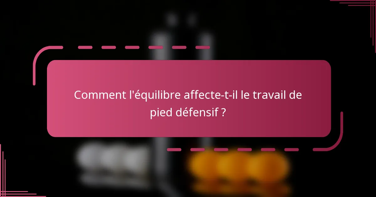 Comment l'équilibre affecte-t-il le travail de pied défensif ?