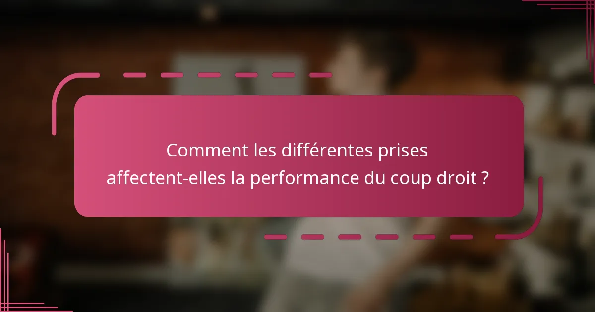 Comment les différentes prises affectent-elles la performance du coup droit ?