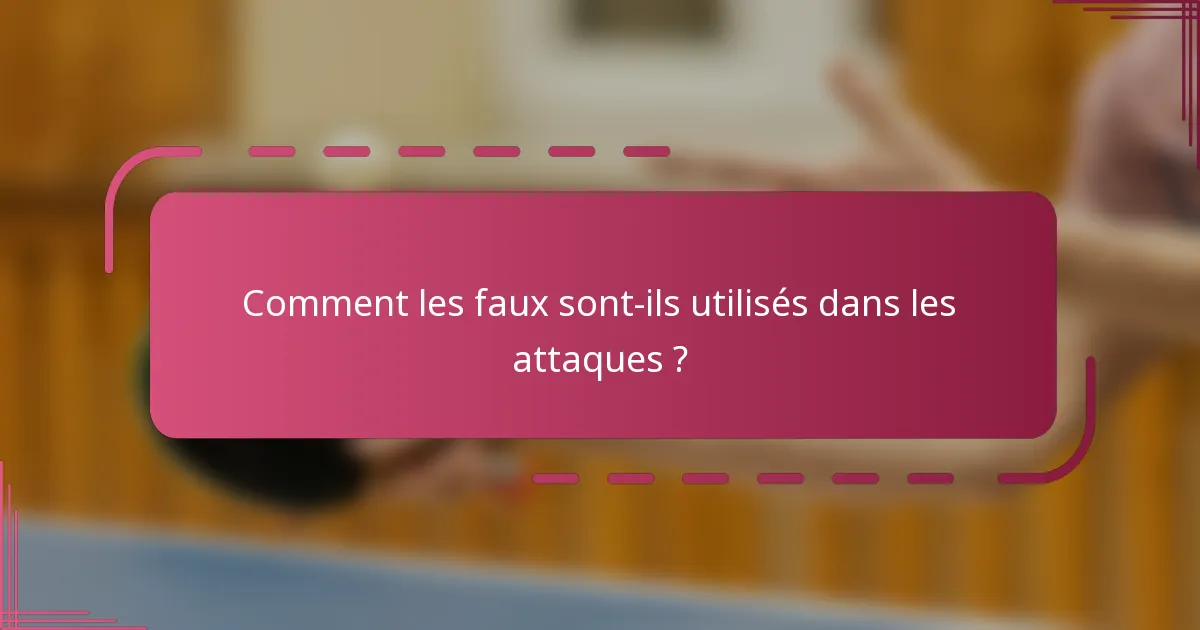 Comment les faux sont-ils utilisés dans les attaques ?