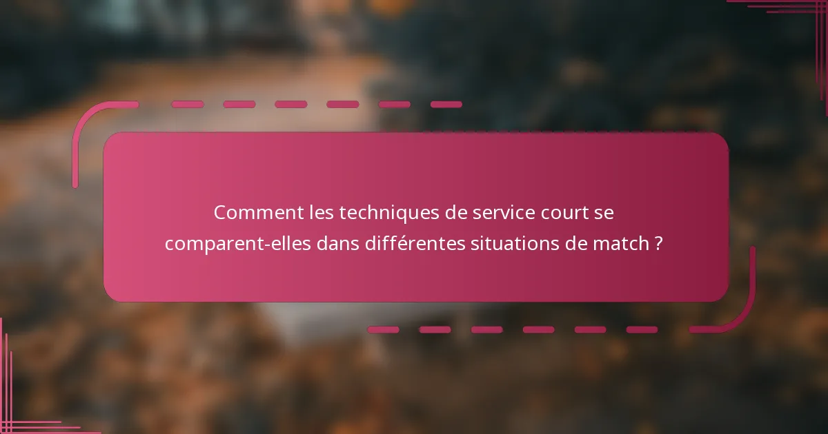 Comment les techniques de service court se comparent-elles dans différentes situations de match ?