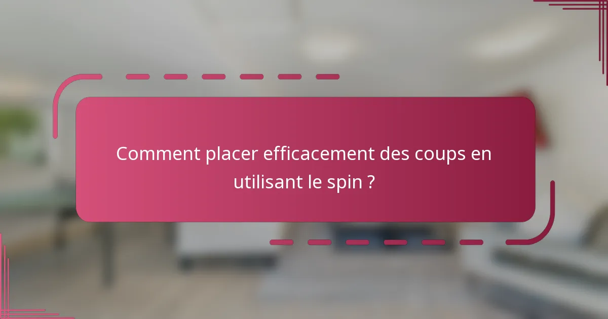 Comment placer efficacement des coups en utilisant le spin ?
