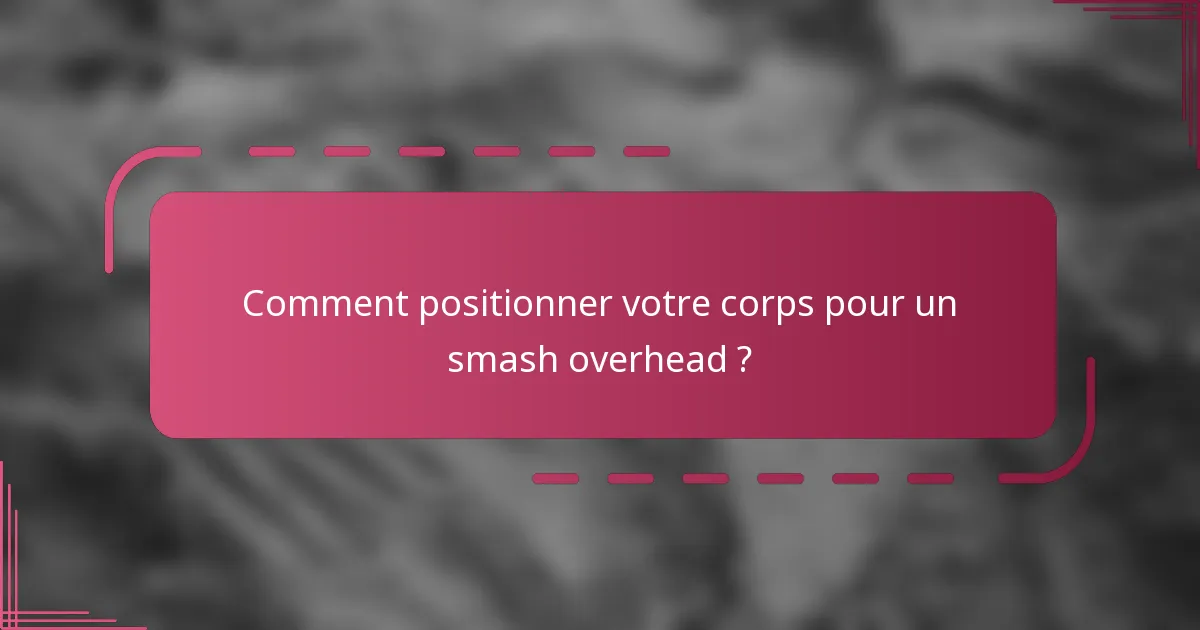 Comment positionner votre corps pour un smash overhead ?