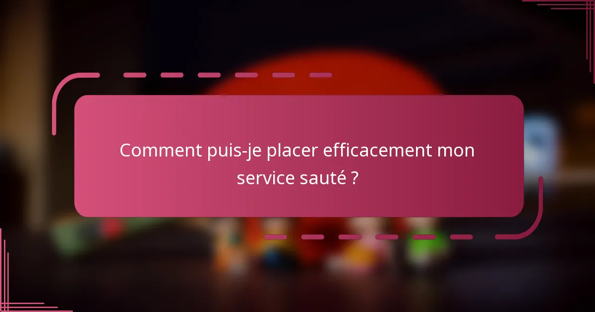 Comment puis-je placer efficacement mon service sauté ?