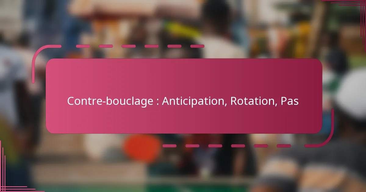 Contre-bouclage : Anticipation, Rotation, Pas