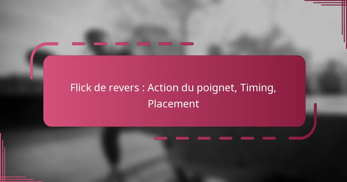 Flick de revers : Action du poignet, Timing, Placement