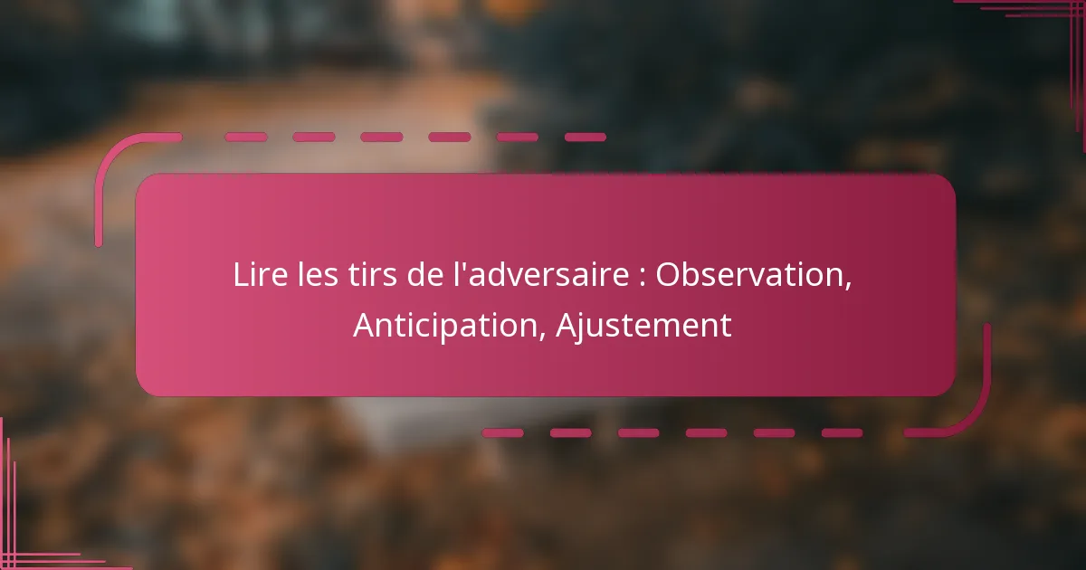 Lire les tirs de l’adversaire : Observation, Anticipation, Ajustement