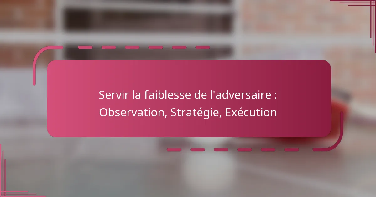 Servir la faiblesse de l’adversaire : Observation, Stratégie, Exécution
