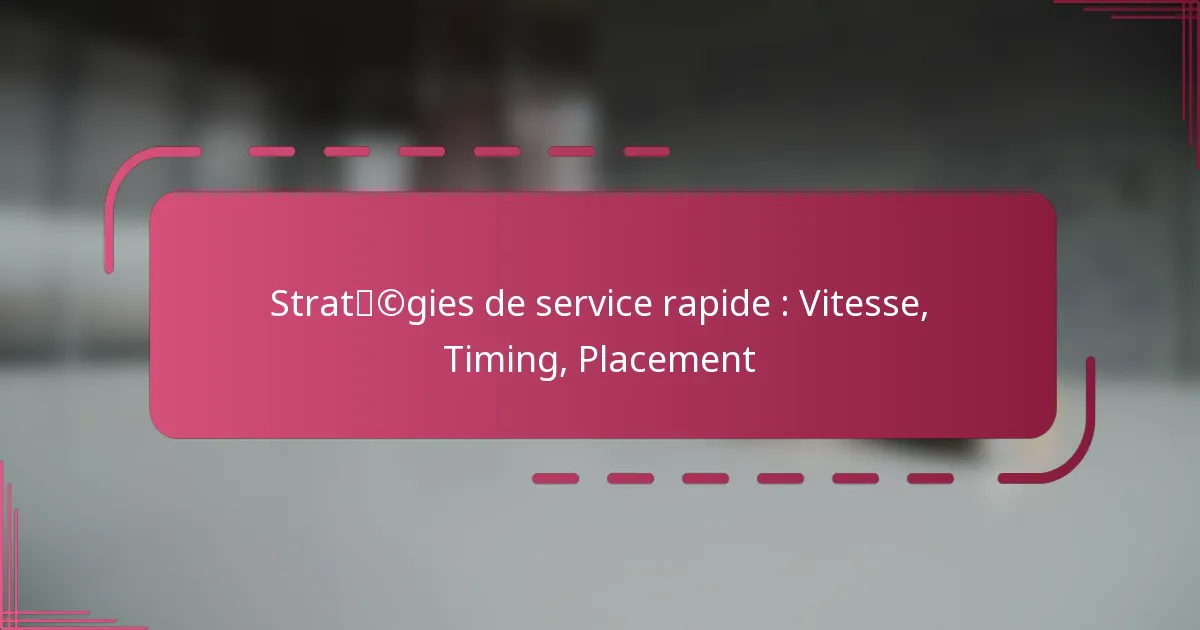 Stratégies de service rapide : Vitesse, Timing, Placement