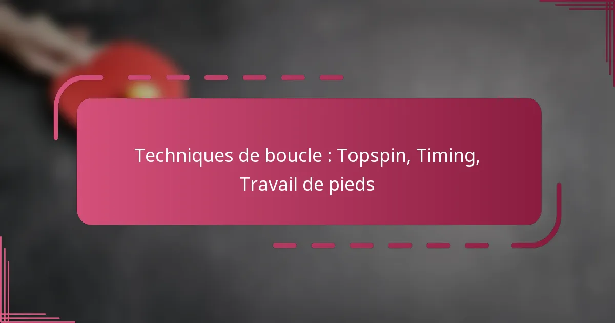 Techniques de boucle : Topspin, Timing, Travail de pieds