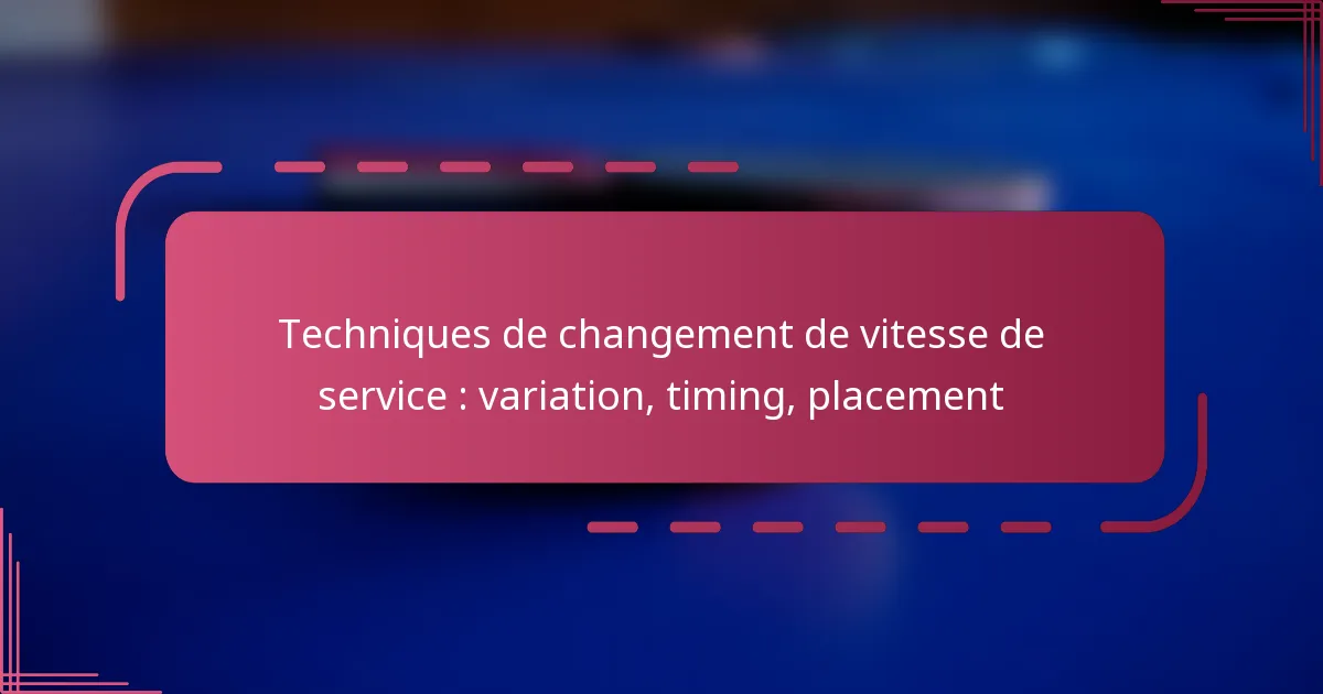 Techniques de changement de vitesse de service : variation, timing, placement