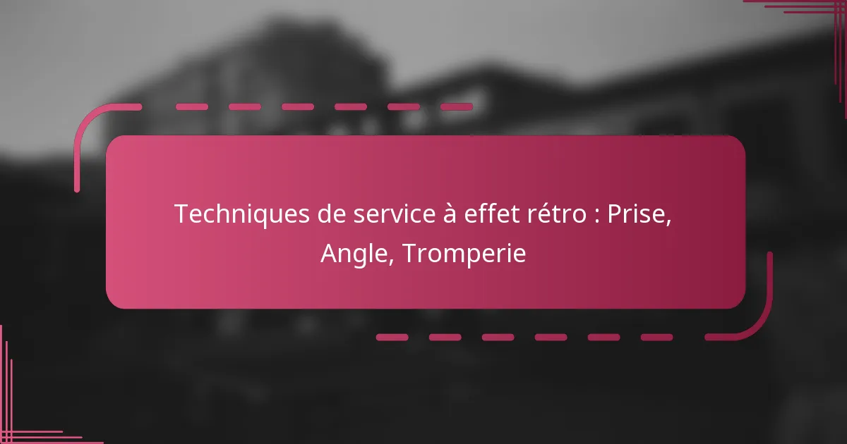 Techniques de service à effet rétro : Prise, Angle, Tromperie
