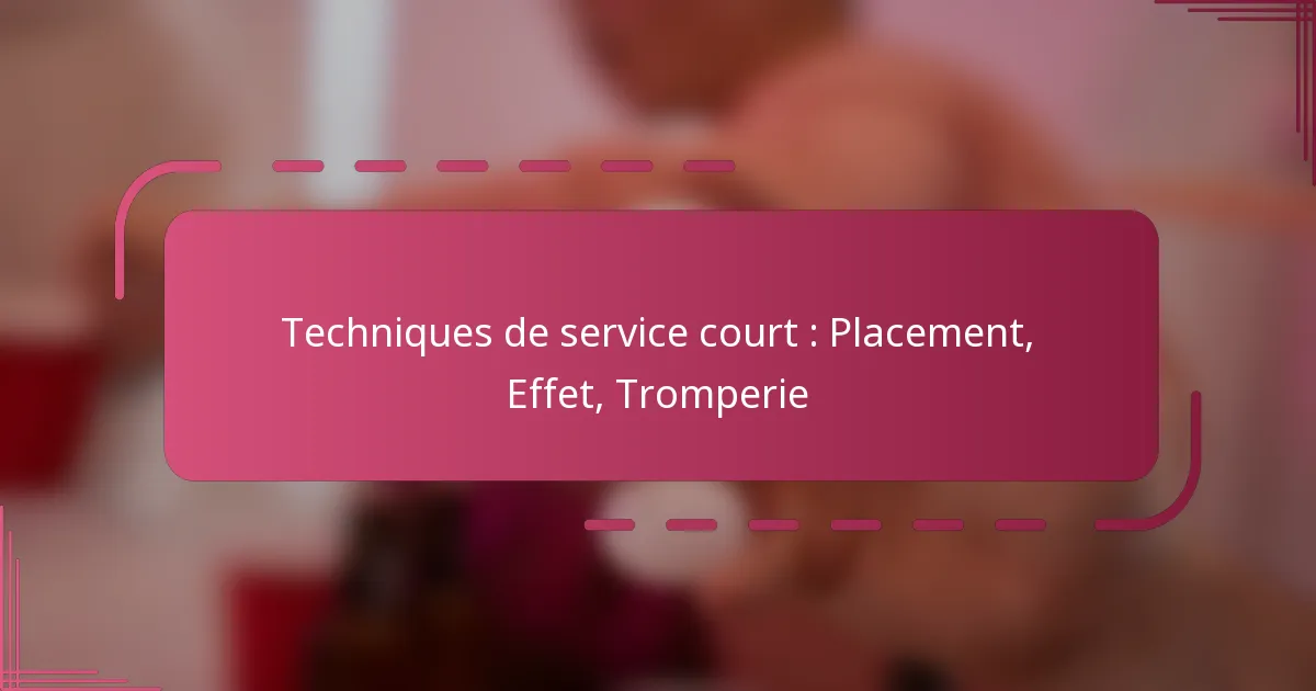 Techniques de service court : Placement, Effet, Tromperie