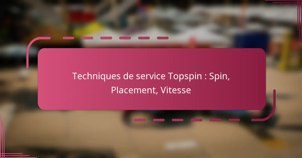 Techniques de service Topspin : Spin, Placement, Vitesse