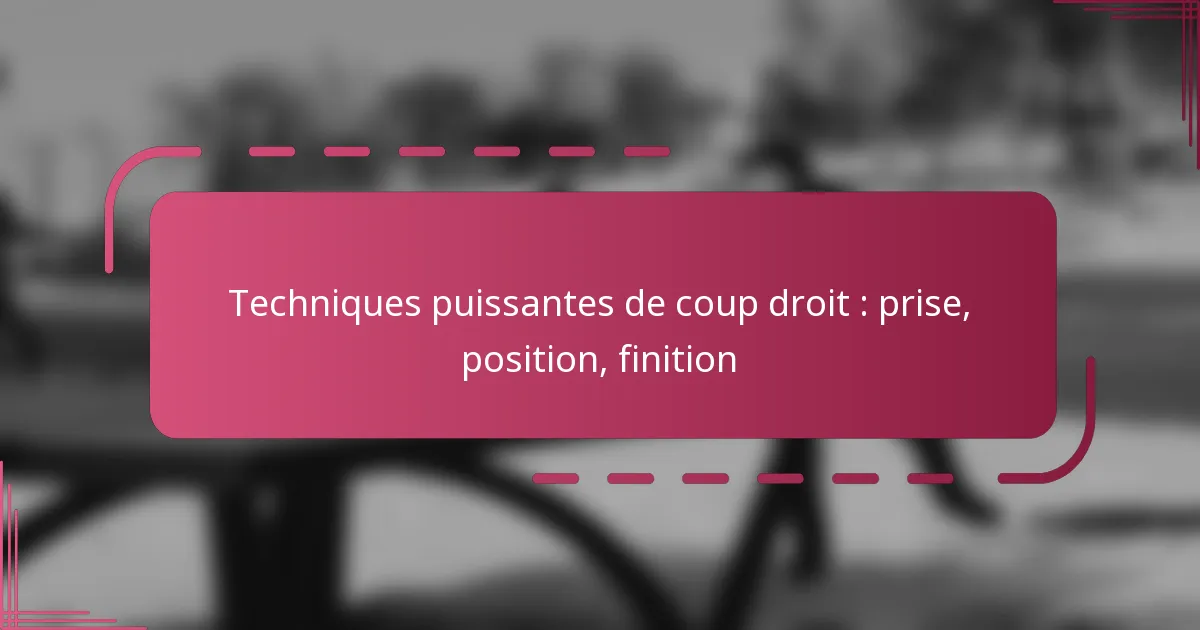 Techniques puissantes de coup droit : prise, position, finition