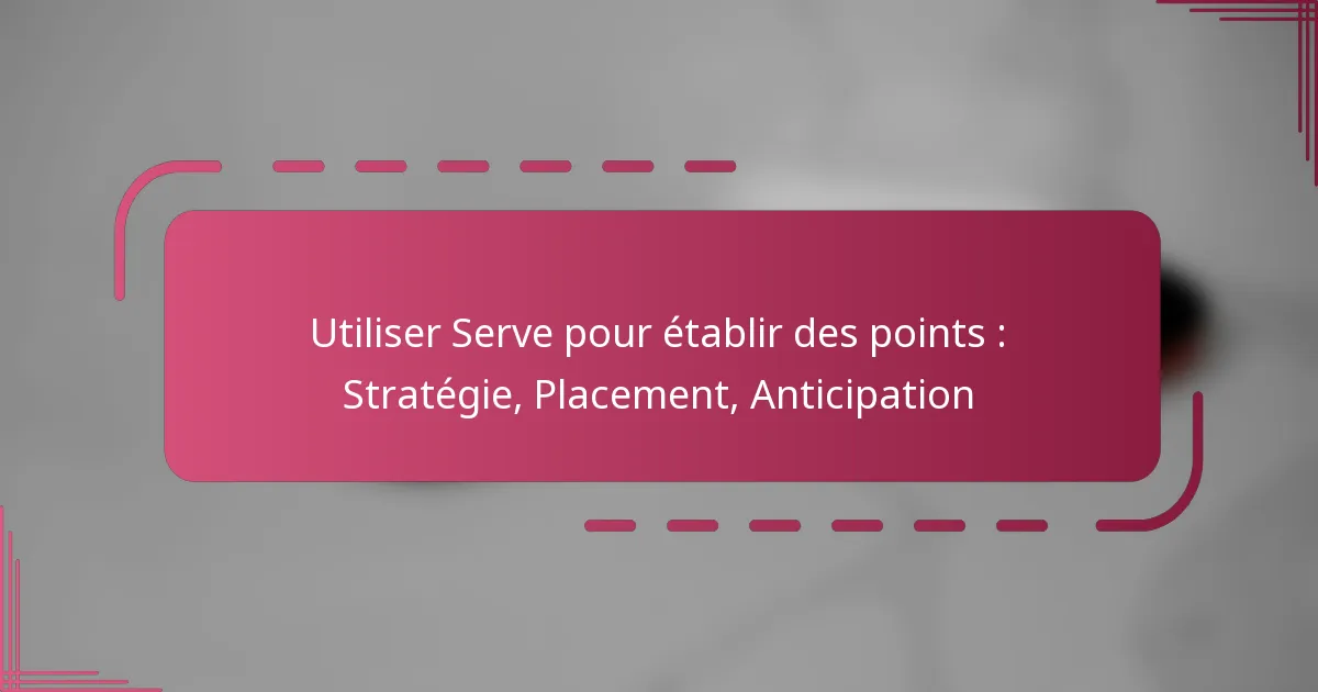 Utiliser Serve pour établir des points : Stratégie, Placement, Anticipation