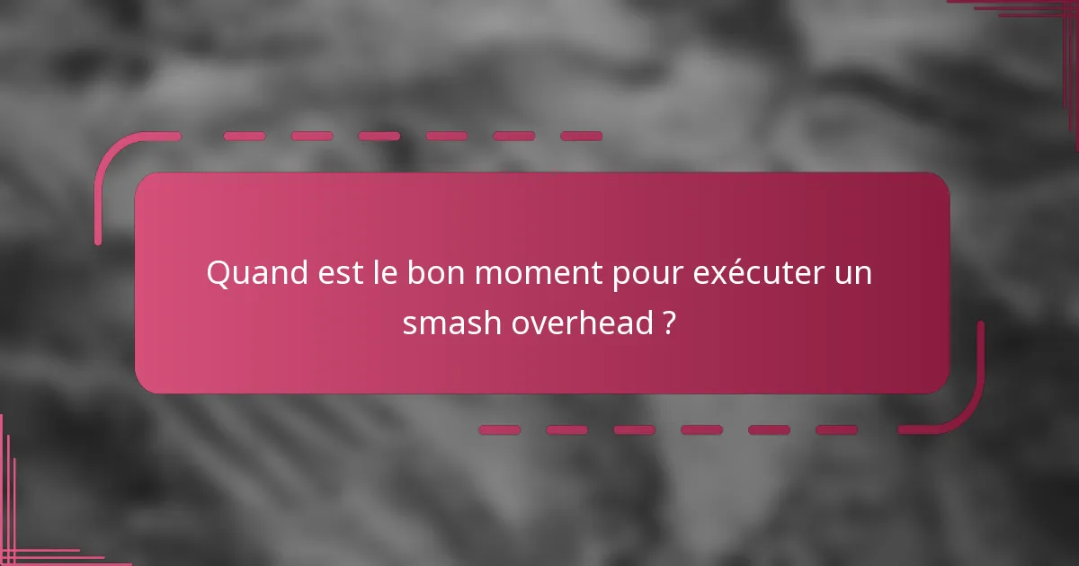Quand est le bon moment pour exécuter un smash overhead ?