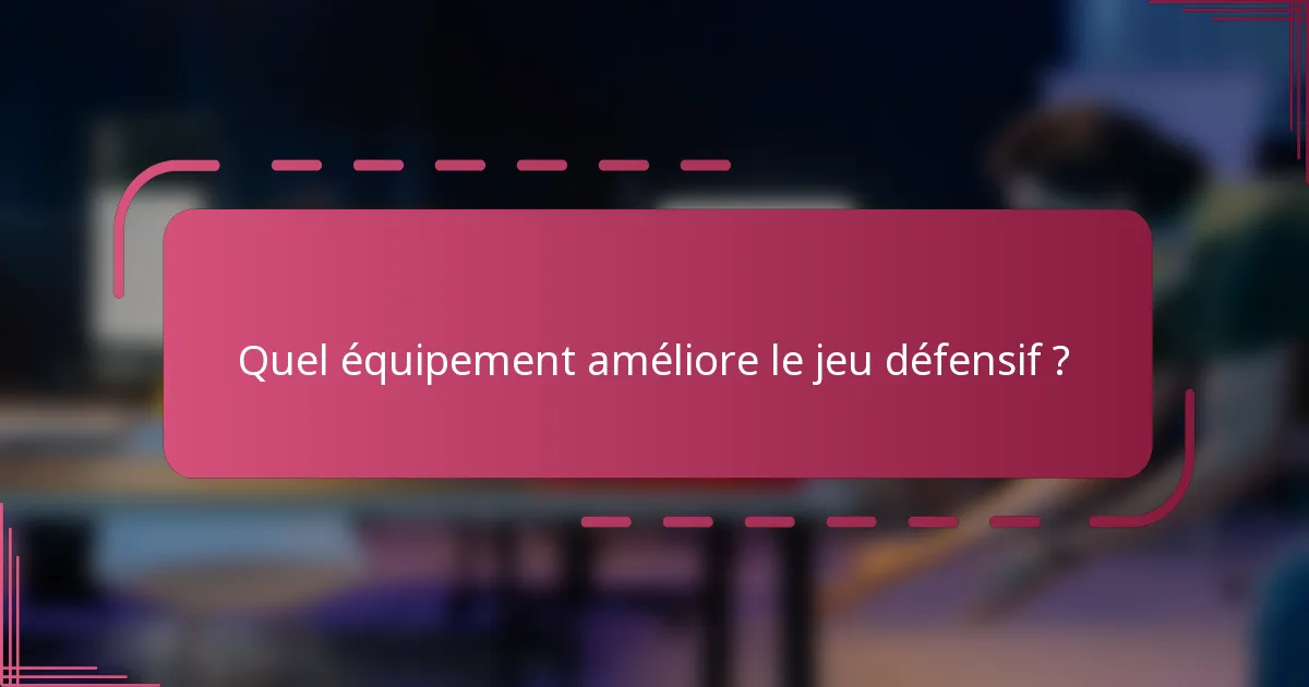 Quel équipement améliore le jeu défensif ?