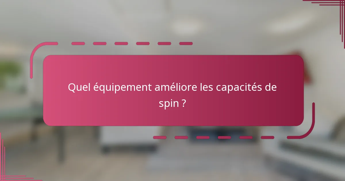 Quel équipement améliore les capacités de spin ?