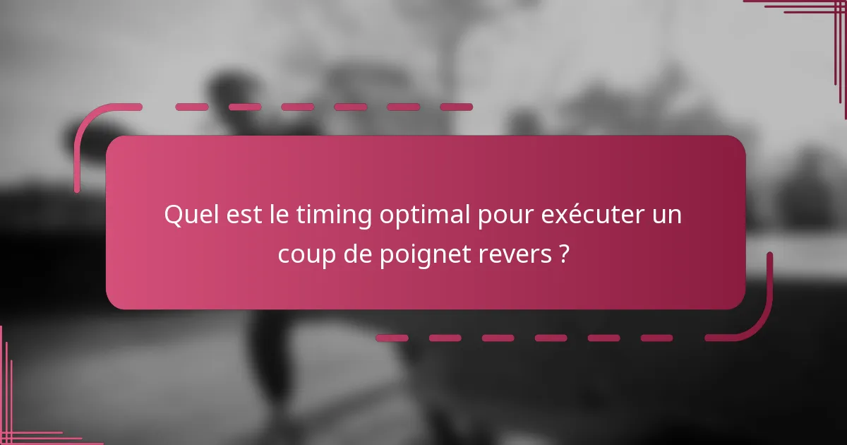 Quel est le timing optimal pour exécuter un coup de poignet revers ?