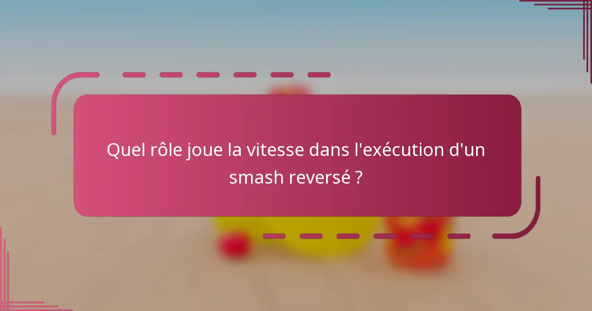 Quel rôle joue la vitesse dans l'exécution d'un smash reversé ?