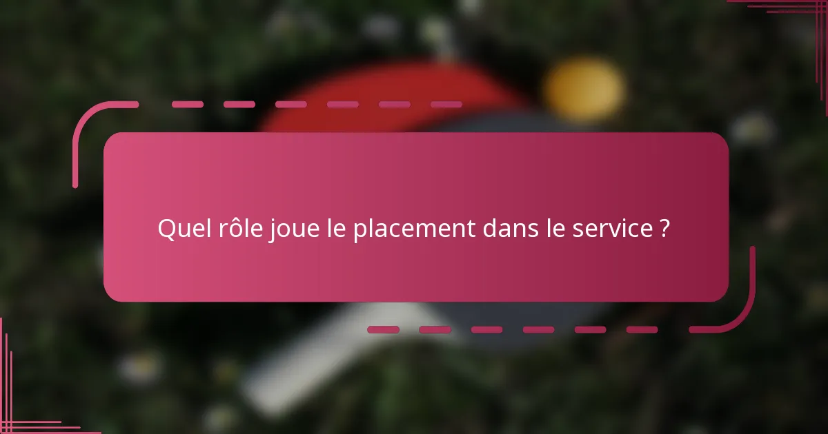 Quel rôle joue le placement dans le service ?