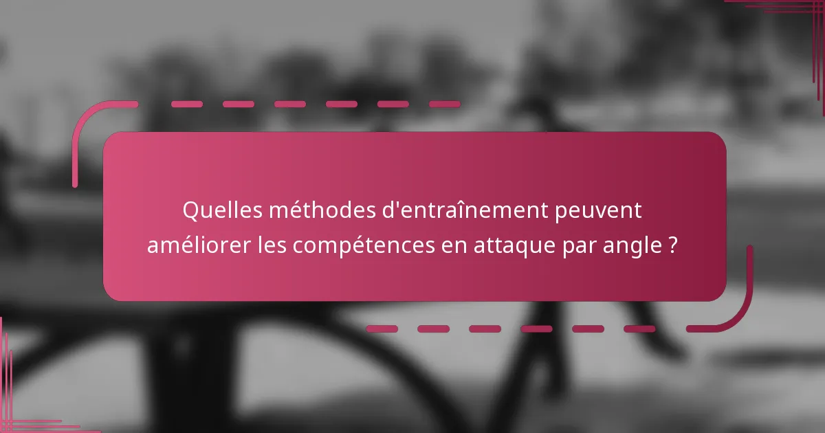 Quelles méthodes d'entraînement peuvent améliorer les compétences en attaque par angle ?