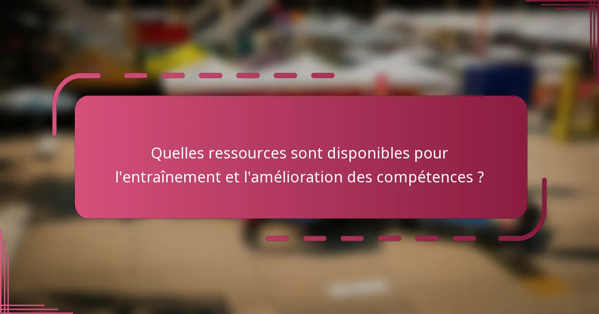 Quelles ressources sont disponibles pour l'entraînement et l'amélioration des compétences ?