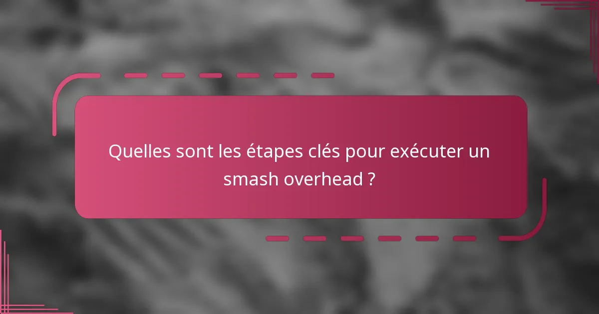 Quelles sont les étapes clés pour exécuter un smash overhead ?
