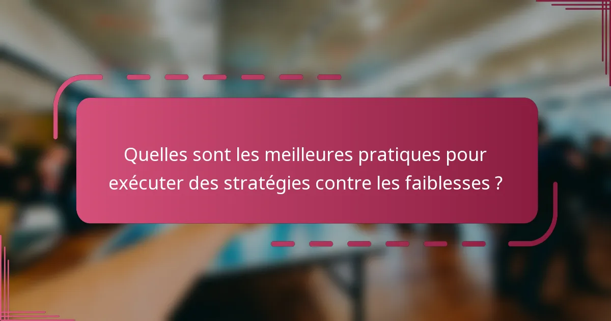 Quelles sont les meilleures pratiques pour exécuter des stratégies contre les faiblesses ?