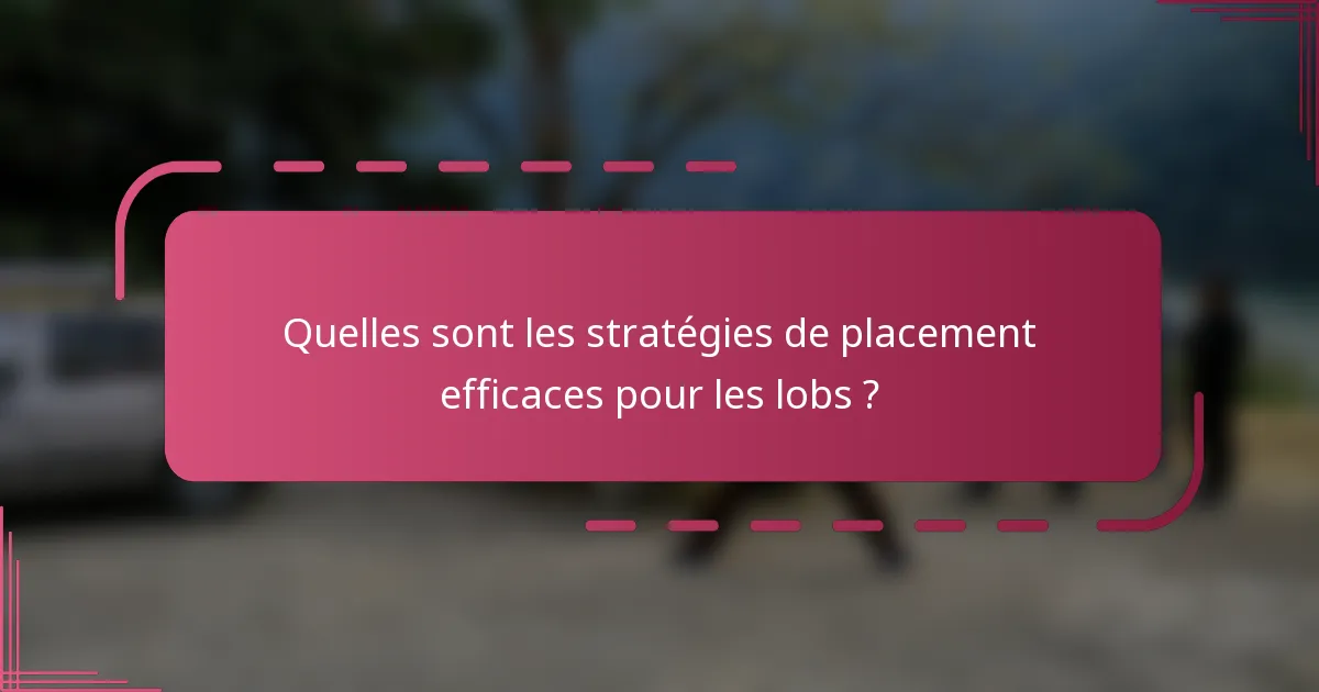 Quelles sont les stratégies de placement efficaces pour les lobs ?