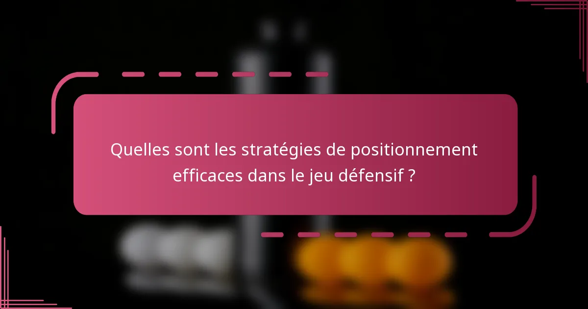Quelles sont les stratégies de positionnement efficaces dans le jeu défensif ?