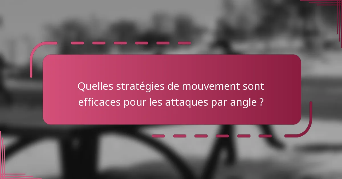 Quelles stratégies de mouvement sont efficaces pour les attaques par angle ?