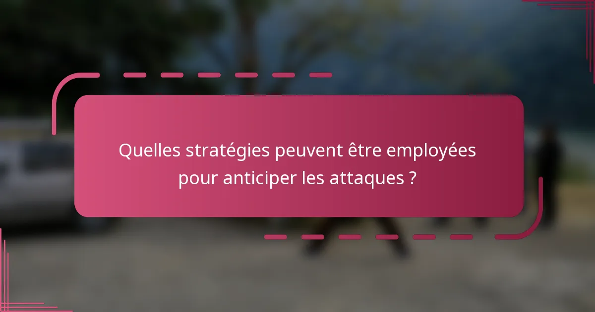 Quelles stratégies peuvent être employées pour anticiper les attaques ?