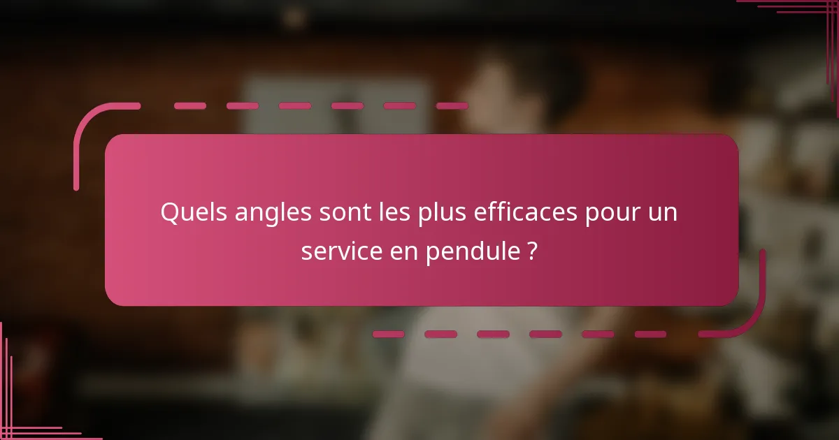 Quels angles sont les plus efficaces pour un service en pendule ?