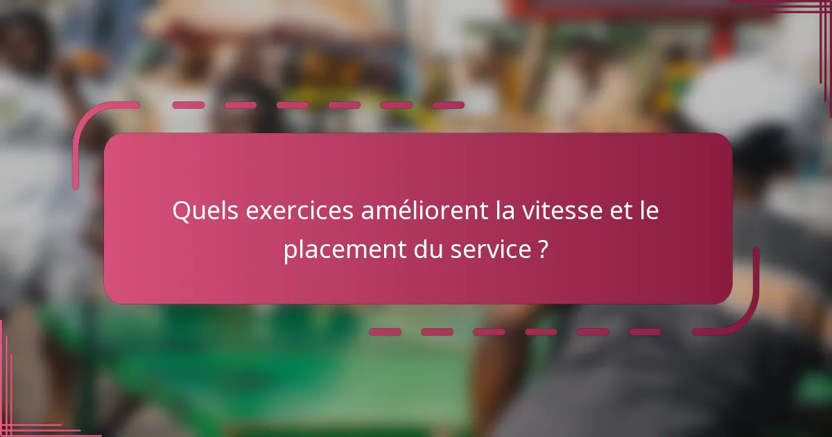 Quels exercices améliorent la vitesse et le placement du service ?