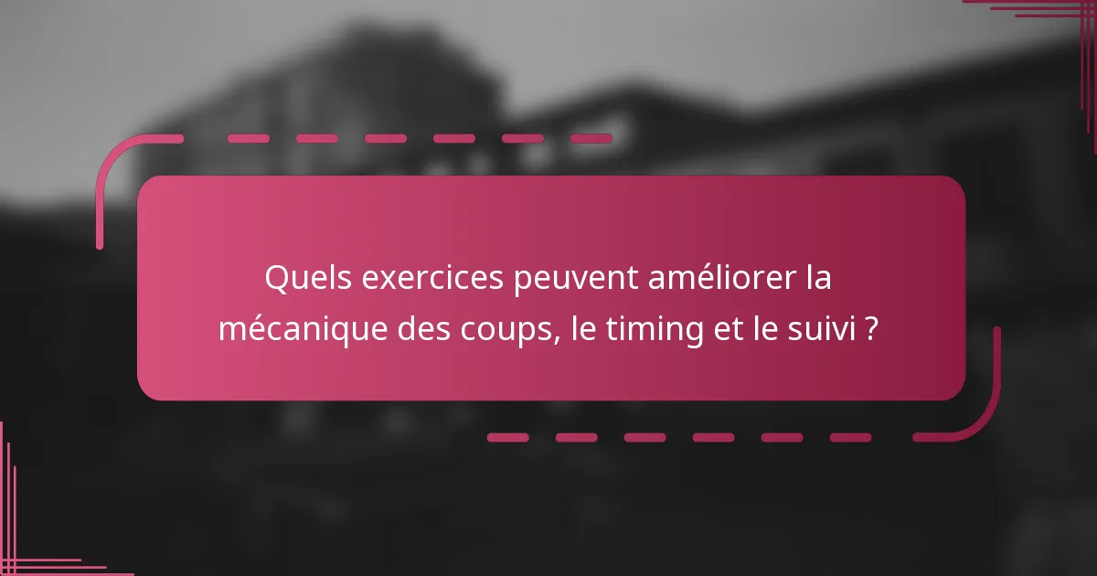 Quels exercices peuvent améliorer la mécanique des coups, le timing et le suivi ?
