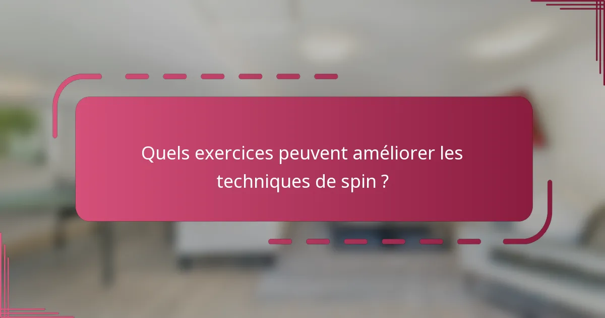 Quels exercices peuvent améliorer les techniques de spin ?