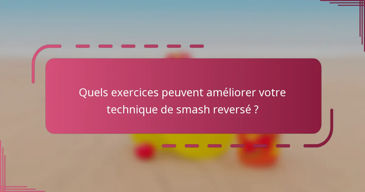 Quels exercices peuvent améliorer votre technique de smash reversé ?
