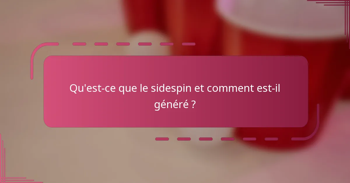 Qu'est-ce que le sidespin et comment est-il généré ?