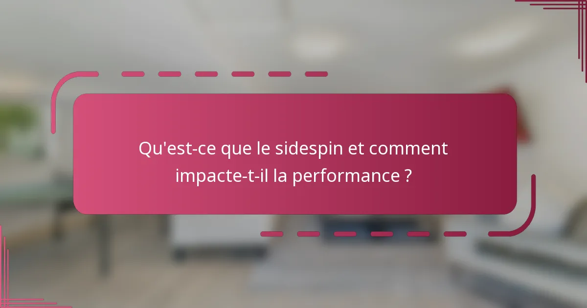 Qu'est-ce que le sidespin et comment impacte-t-il la performance ?